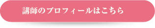 講師のプロフィールはこちら