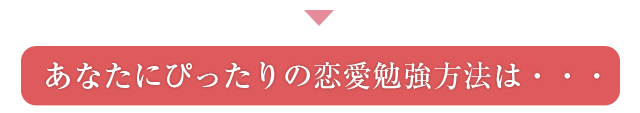 あなたにぴったりの恋愛勉強方法は・・・