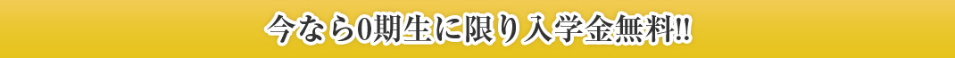 今なら０期生に限り入学金無料！！